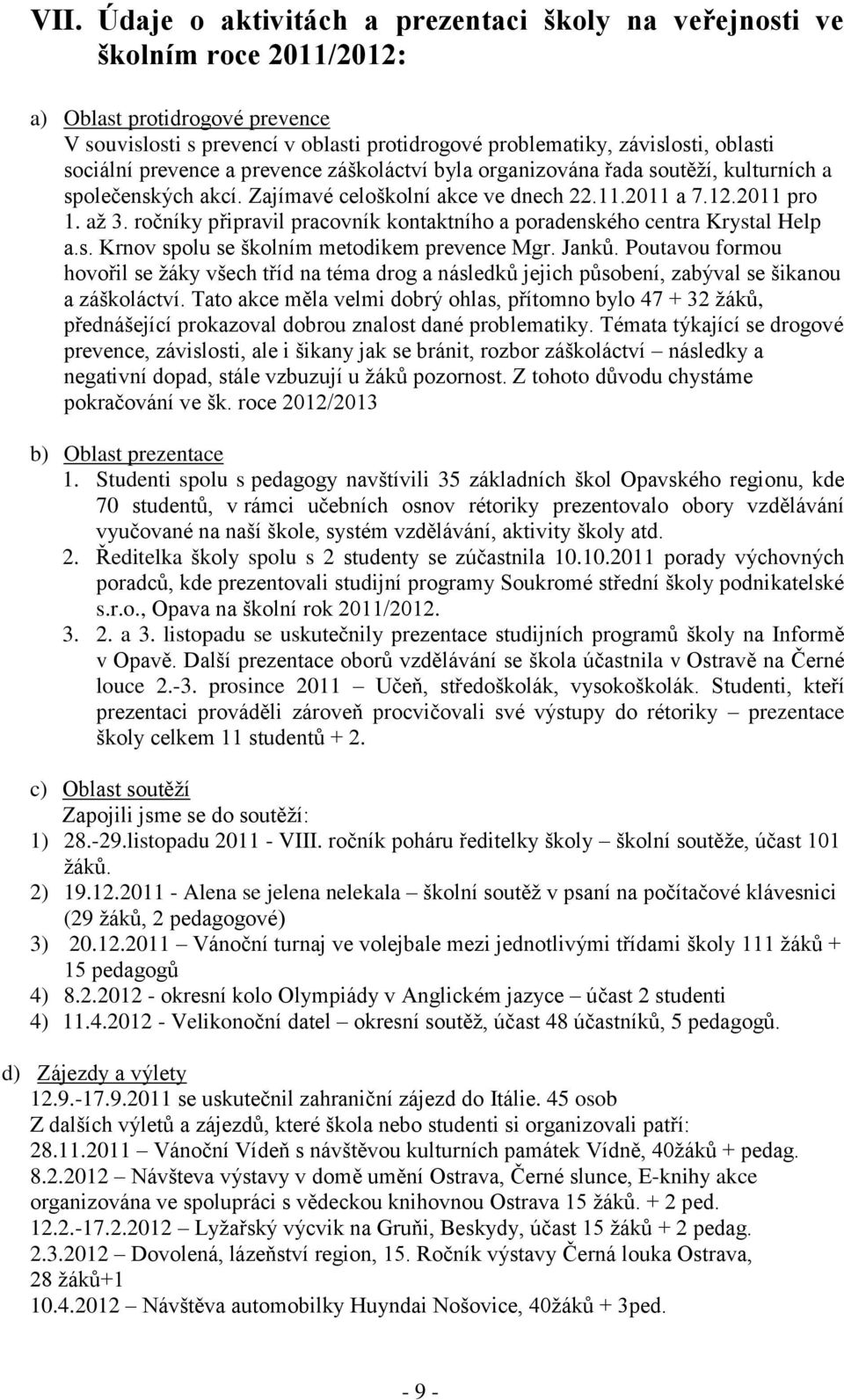 ročníky připravil pracovník kontaktního a poradenského centra Krystal Help a.s. Krnov spolu se školním metodikem prevence Mgr. Janků.