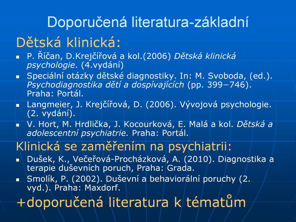 Hrdlička, J. Kocourková, E. Malá a kol. Dětská a adolescentní psychiatrie. Praha: Portál. Klinická se zaměřením na psychiatrii: Dušek, K., Večeřová-Procházková, A.