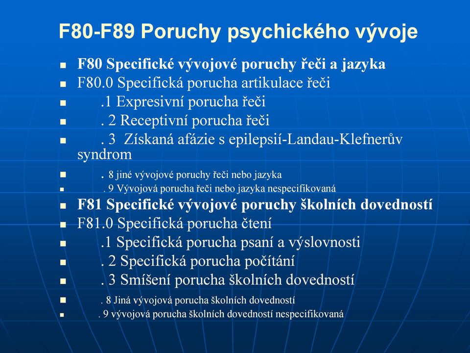 9 Vývojová porucha řeči nebo jazyka nespecifikovaná F81 Specifické vývojové poruchy školních dovedností F81.0 Specifická porucha čtení.