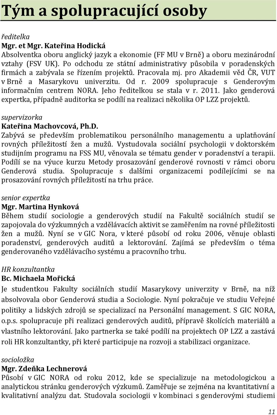 2009 spolupracuje s Genderovým informačním centrem NORA. Jeho ředitelkou se stala v r. 2011. Jako genderová expertka, případně auditorka se podílí na realizaci několika OP LZZ projektů.