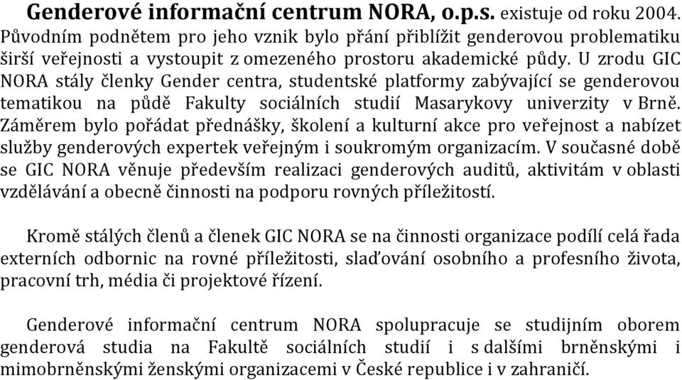 U zrodu GIC NORA stály členky Gender centra, studentské platformy zabývající se genderovou tematikou na půdě Fakulty sociálních studií Masarykovy univerzity v Brně.