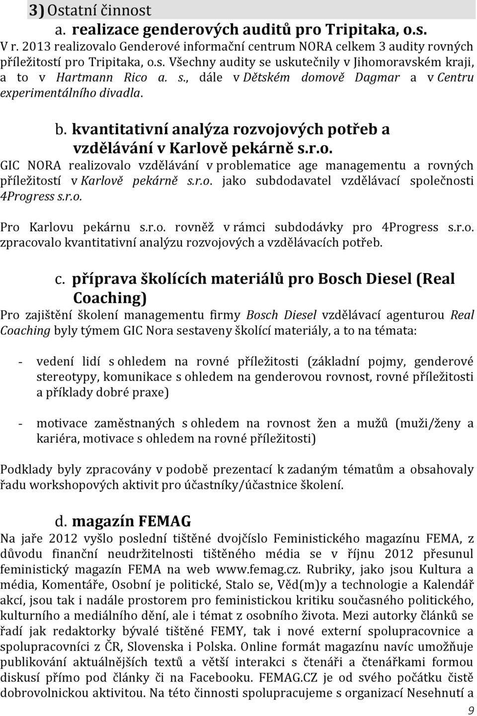 r.o. jako subdodavatel vzdělávací společnosti 4Progress s.r.o. Pro Karlovu pekárnu s.r.o. rovněž v rámci subdodávky pro 4Progress s.r.o. zpracovalo kvantitativní analýzu rozvojových a vzdělávacích potřeb.