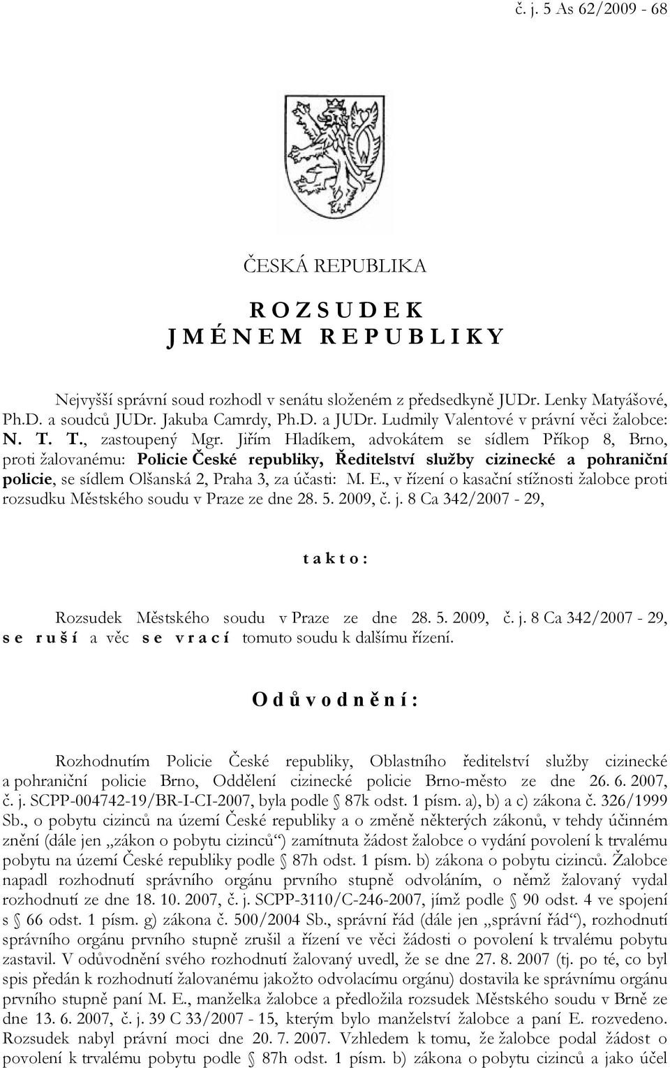 Jiřím Hladíkem, advokátem se sídlem Příkop 8, Brno, proti žalovanému: Policie České republiky, Ředitelství služby cizinecké a pohraniční policie, se sídlem Olšanská 2, Praha 3, za účasti: M. E.