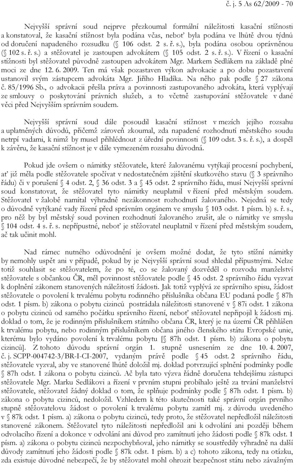 Markem Sedlákem na základě plné moci ze dne 12. 6. 2009. Ten má však pozastaven výkon advokacie a po dobu pozastavení ustanovil svým zástupcem advokáta Mgr. Jiřího Hladíka.