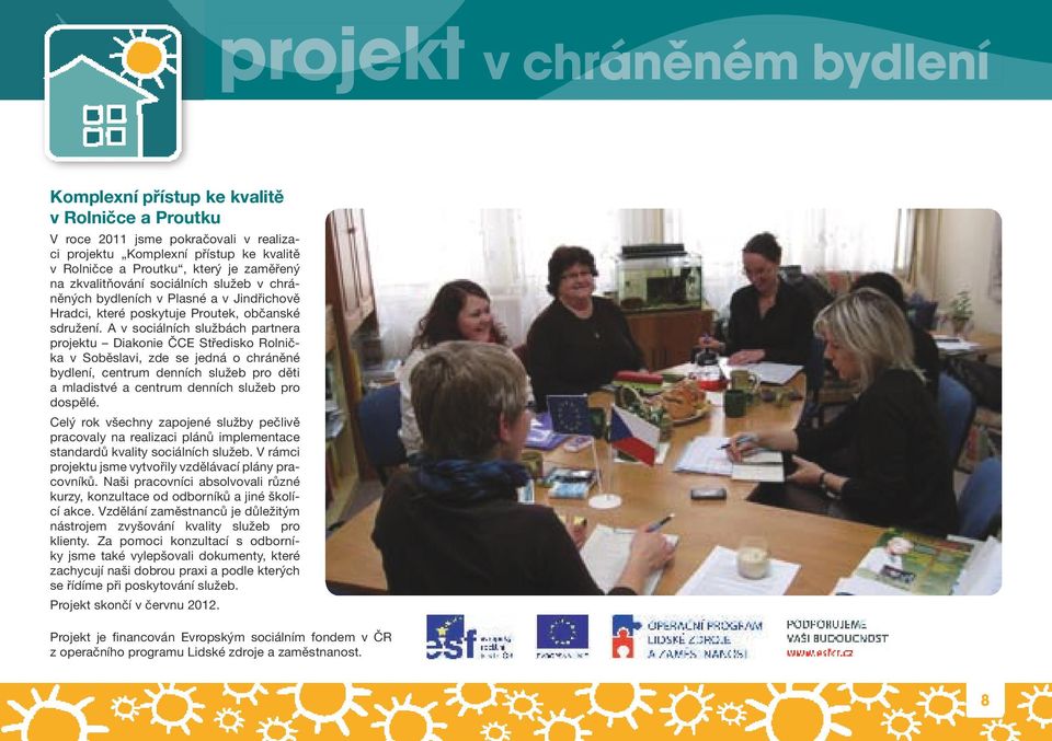 A v sociálních službách partnera projektu Diakonie ČCE Středisko Rolnička v Soběslavi, zde se jedná o chráněné bydlení, centrum denních služeb pro děti a mladistvé a centrum denních služeb pro