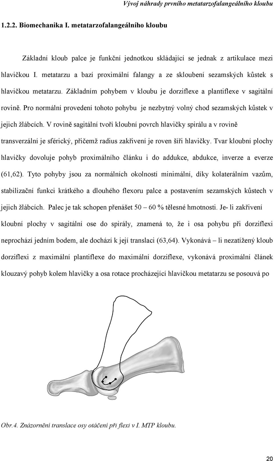 Pro normální provedení tohoto pohybu je nezbytný volný chod sezamských kůstek v jejich žlábcích.
