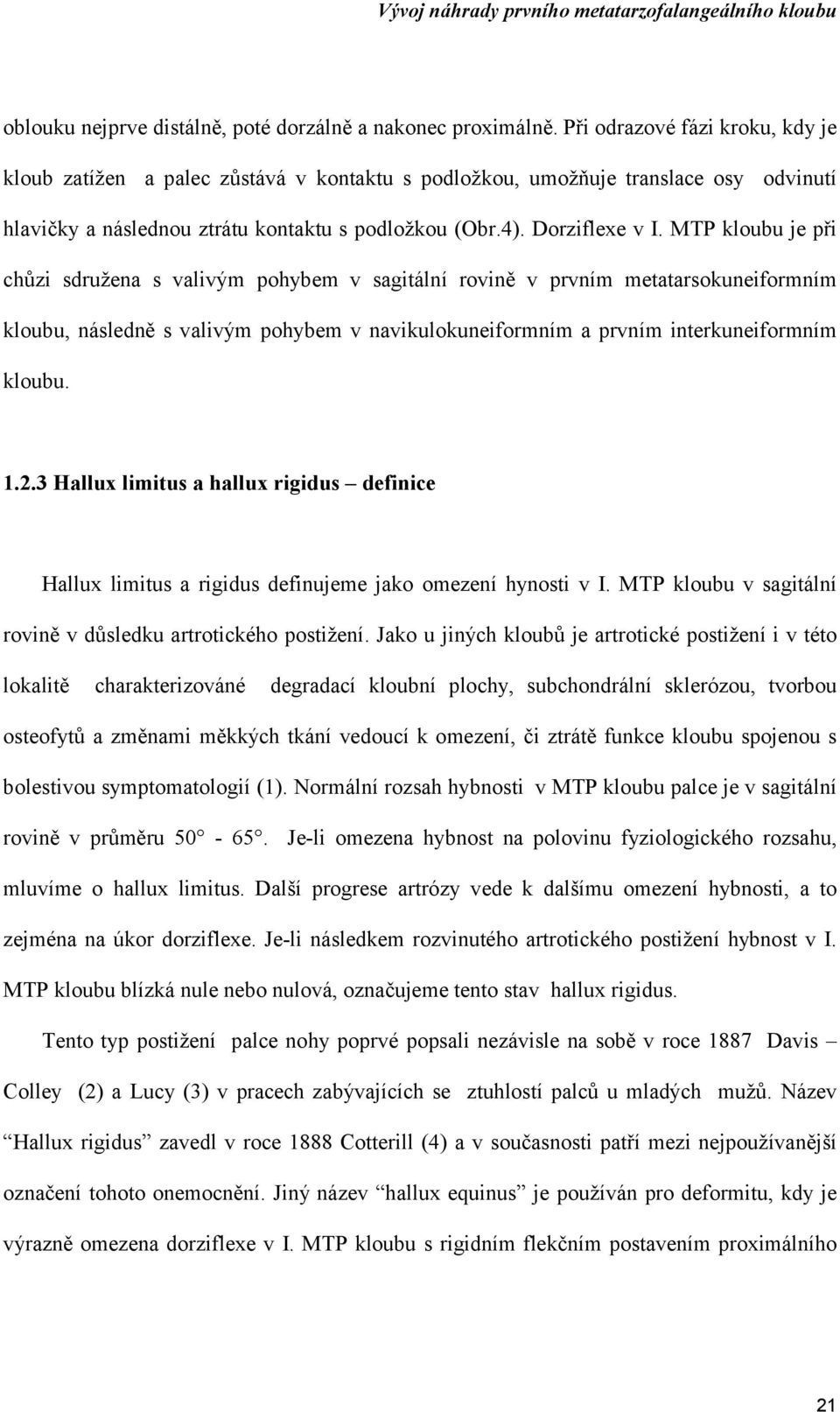 MTP kloubu je při chůzi sdružena s valivým pohybem v sagitální rovině v prvním metatarsokuneiformním kloubu, následně s valivým pohybem v navikulokuneiformním a prvním interkuneiformním kloubu. 1.2.