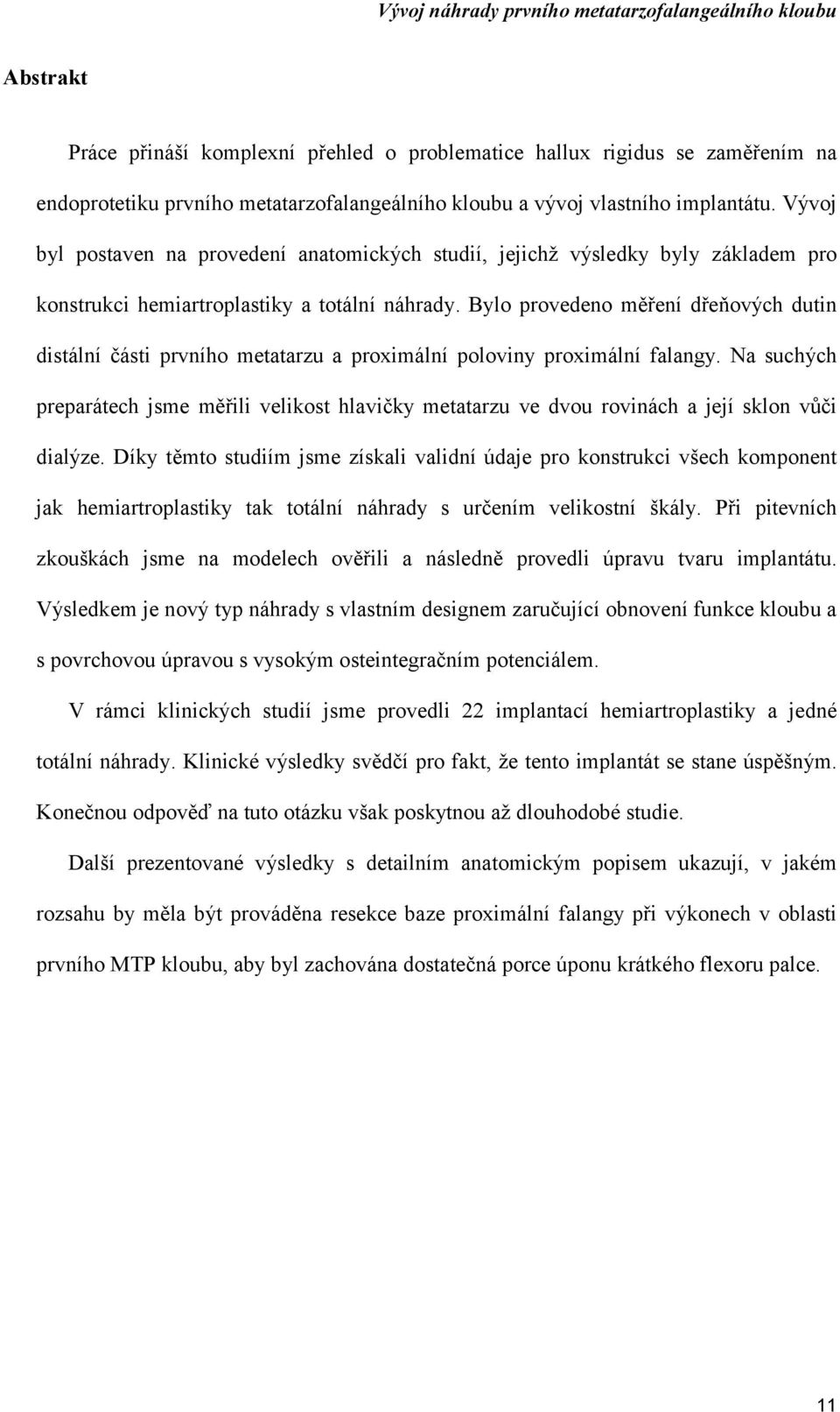 Bylo provedeno měření dřeňových dutin distální části prvního metatarzu a proximální poloviny proximální falangy.