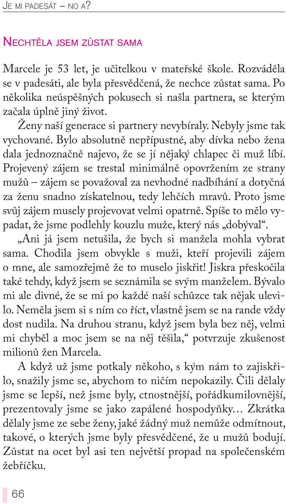 Bylo absolutně nepřípustné, aby dívka nebo žena dala jednoznačně najevo, že se jí nějaký chlapec či muž líbí.