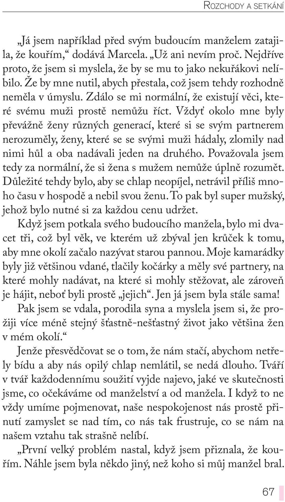 Vždyť okolo mne byly převážně ženy různých generací, které si se svým partnerem nerozuměly, ženy, které se se svými muži hádaly, zlomily nad nimi hůl a oba nadávali jeden na druhého.