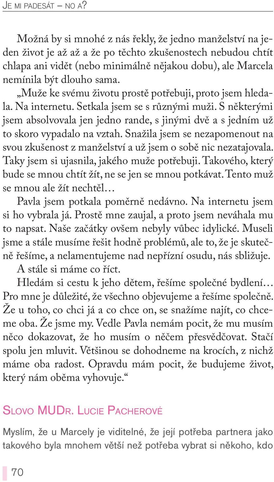 sama. Muže ke svému životu prostě potřebuji, proto jsem hledala. Na internetu. Setkala jsem se s různými muži.