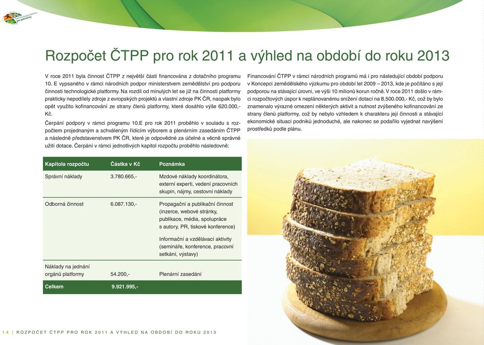 Na rozdíl od minulých let se již na činnosti platformy prakticky nepodílely zdroje z evropských projektů a vlastní zdroje PK ČR, naopak bylo opět využito kofi nancování ze strany členů platformy,