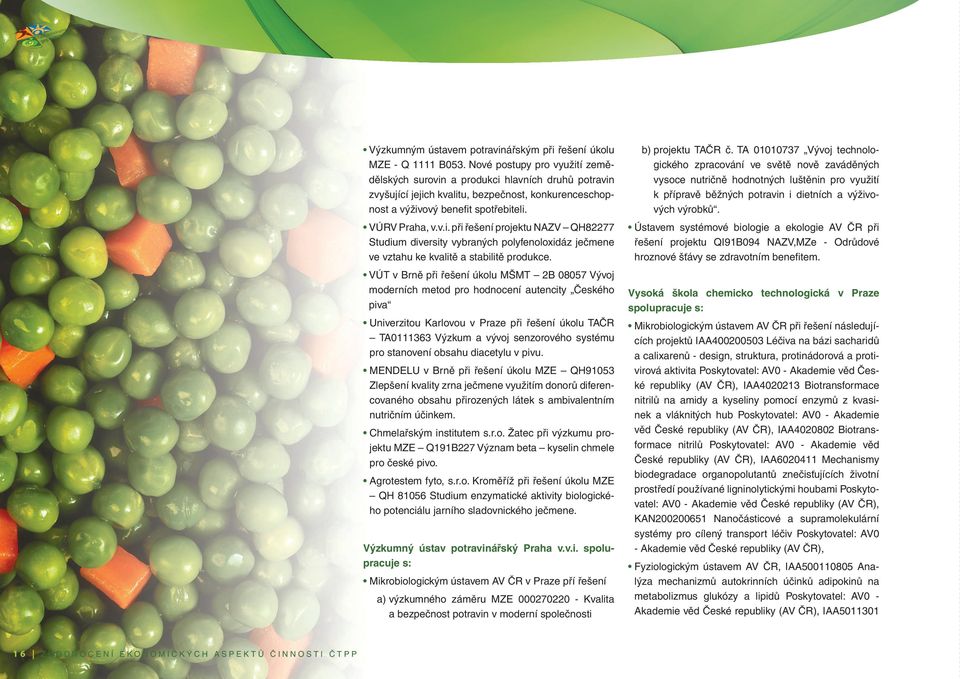 VÚT v Brně při řešení úkolu MŠMT 2B 08057 Vývoj moderních metod pro hodnocení autencity Českého piva Univerzitou Karlovou v Praze při řešení úkolu TAČR TA0111363 Výzkum a vývoj senzorového systému
