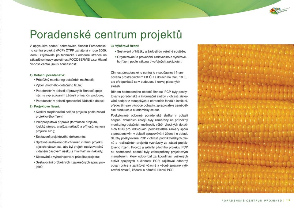 přípravných činností spojených s vypracováním žádosti o fi nanční podporu; Poradenství v oblasti zpracování žádosti o dotaci; 2) Projektové řízení: Kvalitní rozplánování celého projektu podle zásad