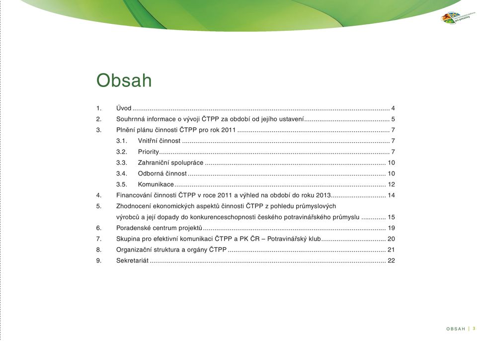 Zhodnocení ekonomických aspektů činnosti ČTPP z pohledu průmyslových výrobců a její dopady do konkurenceschopnosti českého potravinářského průmyslu... 15 6.
