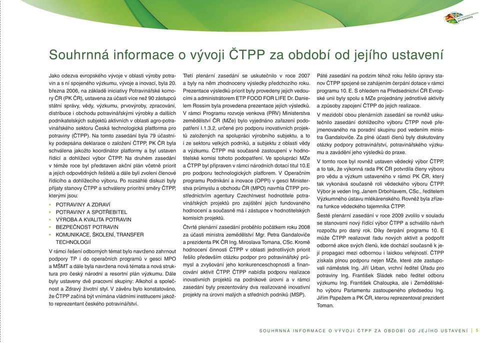 výrobky a dalších podnikatelských subjektů aktivních v oblasti agro-potravinářského sektoru Česká technologická platforma pro potraviny (ČTPP).