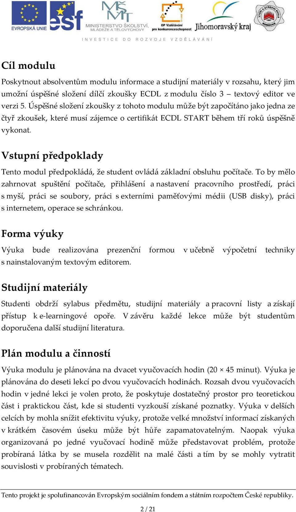 Vstupní předpoklady Tento modul předpokládá, že student ovládá základní obsluhu počítače.