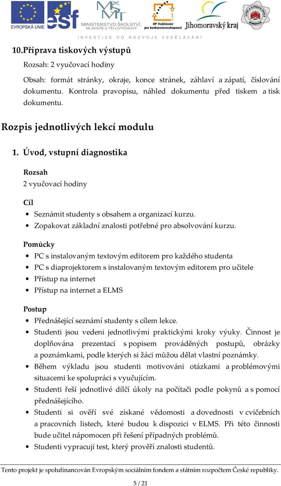 Úvod, vstupní diagnostika Rozsah 2 vyučovací hodiny Cíl Seznámit studenty s obsahem a organizací kurzu. Zopakovat základní znalosti potřebné pro absolvování kurzu.