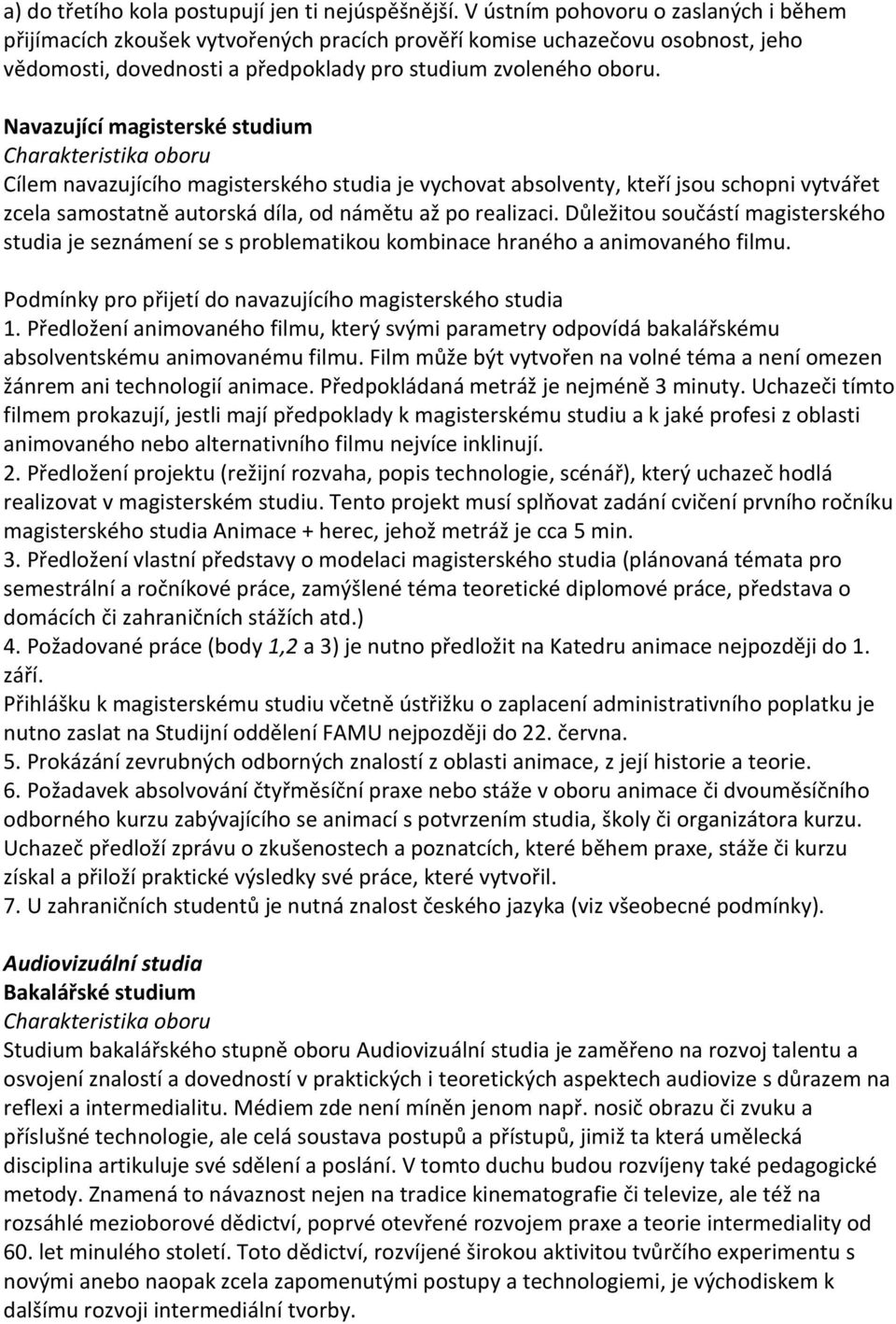 Navazující magisterské studium Charakteristika oboru Cílem navazujícího magisterského studia je vychovat absolventy, kteří jsou schopni vytvářet zcela samostatně autorská díla, od námětu až po