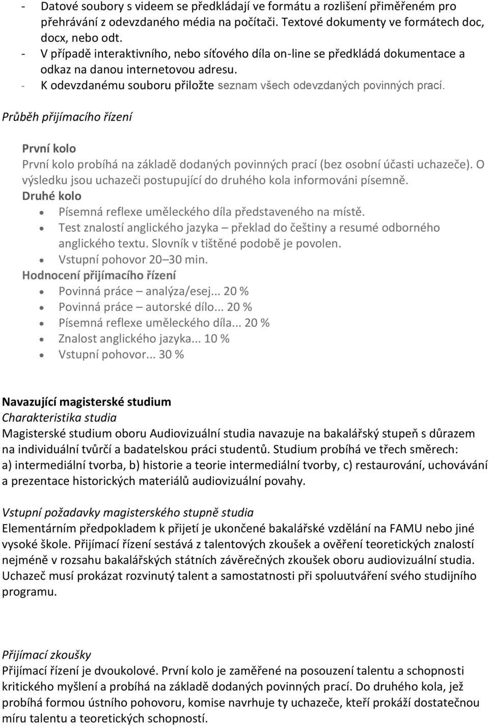 Průběh přijímacího řízení První kolo První kolo probíhá na základě dodaných povinných prací (bez osobní účasti uchazeče). O výsledku jsou uchazeči postupující do druhého kola informováni písemně.
