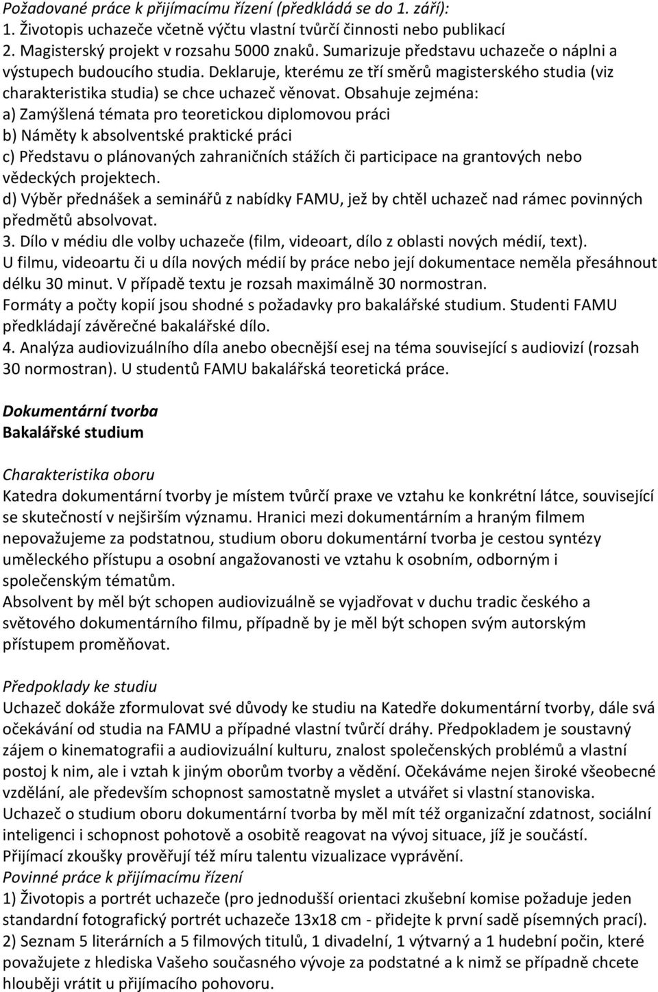 Obsahuje zejména: a) Zamýšlená témata pro teoretickou diplomovou práci b) Náměty k absolventské praktické práci c) Představu o plánovaných zahraničních stážích či participace na grantových nebo