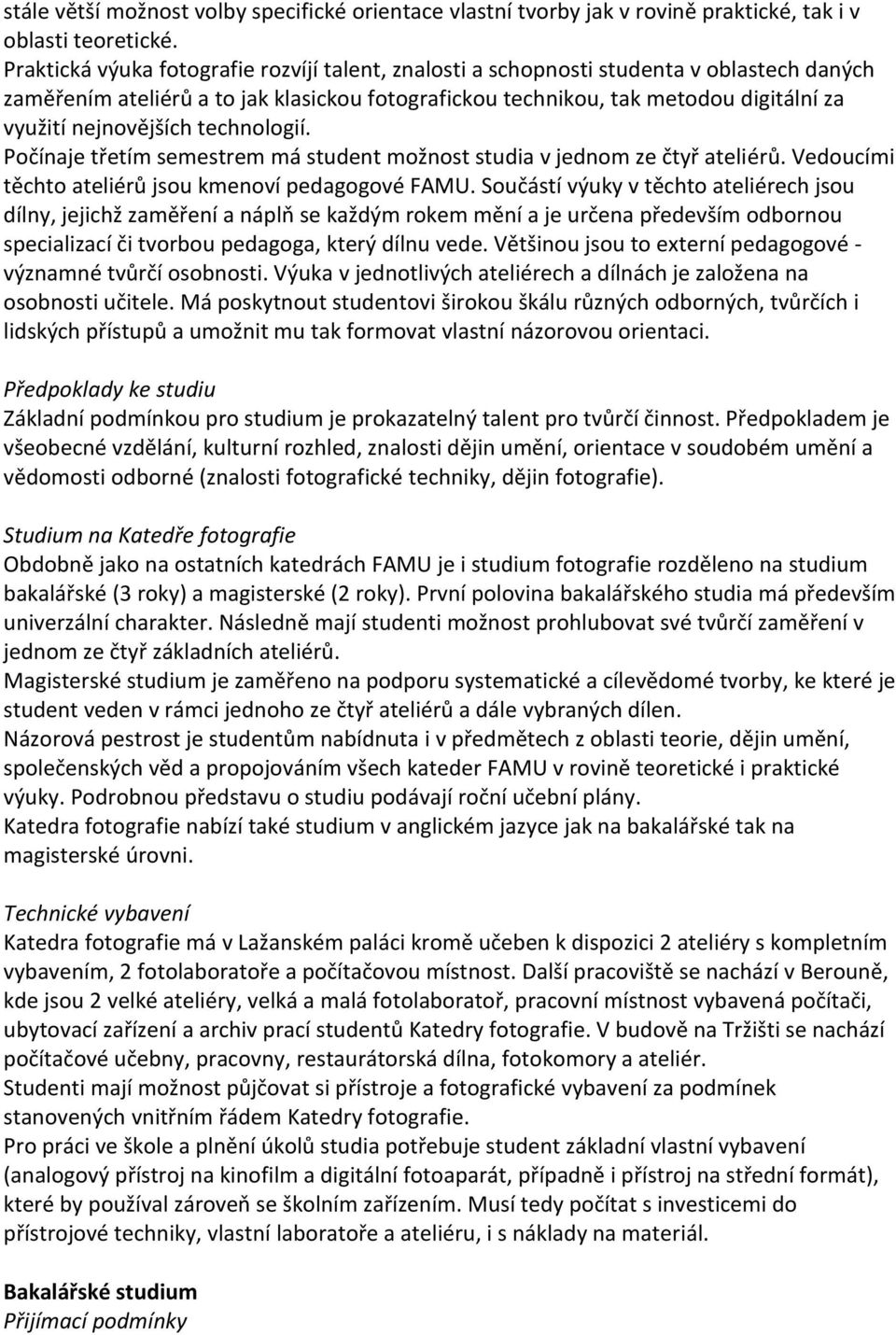 nejnovějších technologií. Počínaje třetím semestrem má student možnost studia v jednom ze čtyř ateliérů. Vedoucími těchto ateliérů jsou kmenoví pedagogové FAMU.