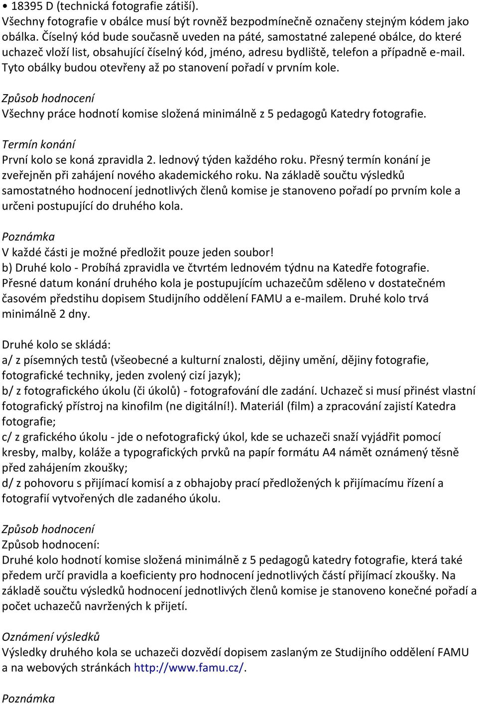 Tyto obálky budou otevřeny až po stanovení pořadí v prvním kole. Způsob hodnocení Všechny práce hodnotí komise složená minimálně z 5 pedagogů Katedry fotografie.