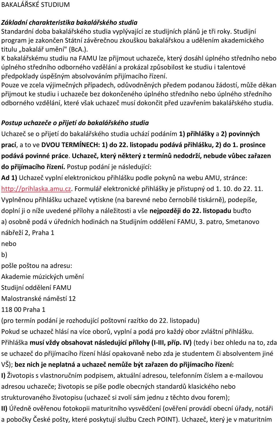 K bakalářskému studiu na FAMU lze přijmout uchazeče, který dosáhl úplného středního nebo úplného středního odborného vzdělání a prokázal způsobilost ke studiu i talentové předpoklady úspěšným