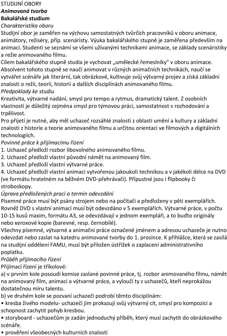 Cílem bakalářského stupně studia je vychovat umělecké řemeslníky" v oboru animace.