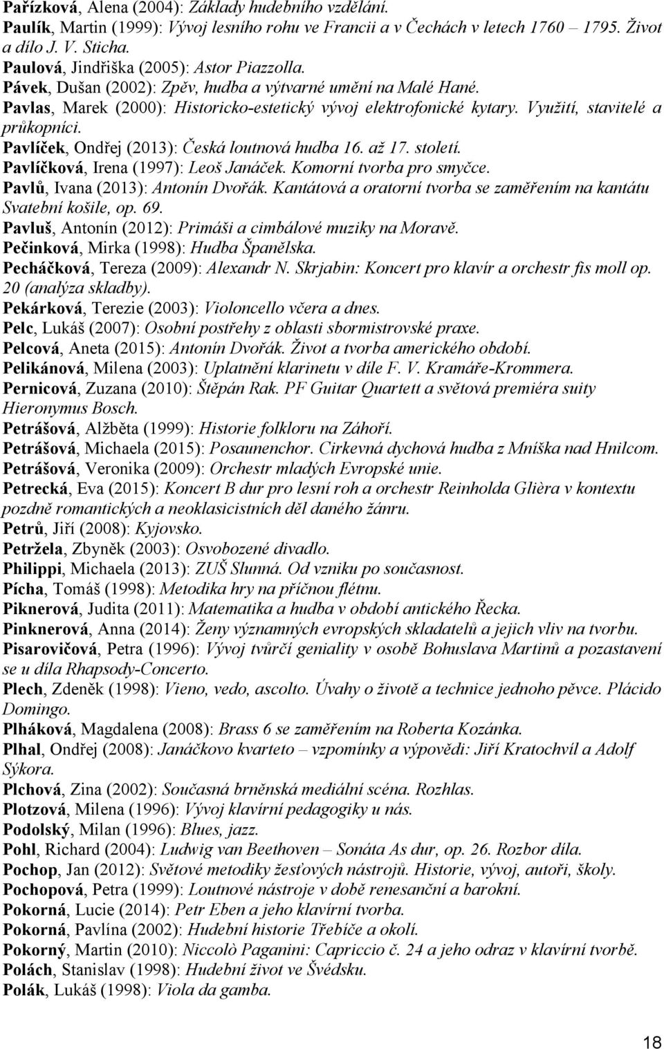 Využití, stavitelé a průkopníci. Pavlíček, Ondřej (2013): Česká loutnová hudba 16. až 17. století. Pavlíčková, Irena (1997): Leoš Janáček. Komorní tvorba pro smyčce.