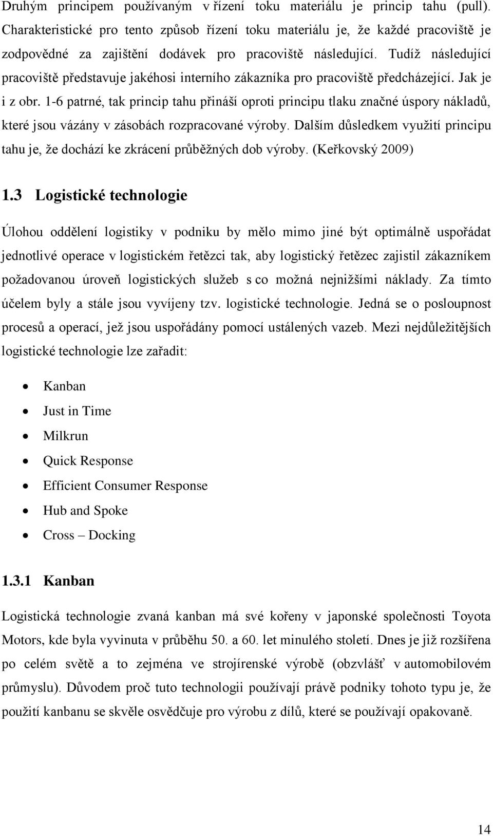 Tudíž následující pracoviště představuje jakéhosi interního zákazníka pro pracoviště předcházející. Jak je i z obr.