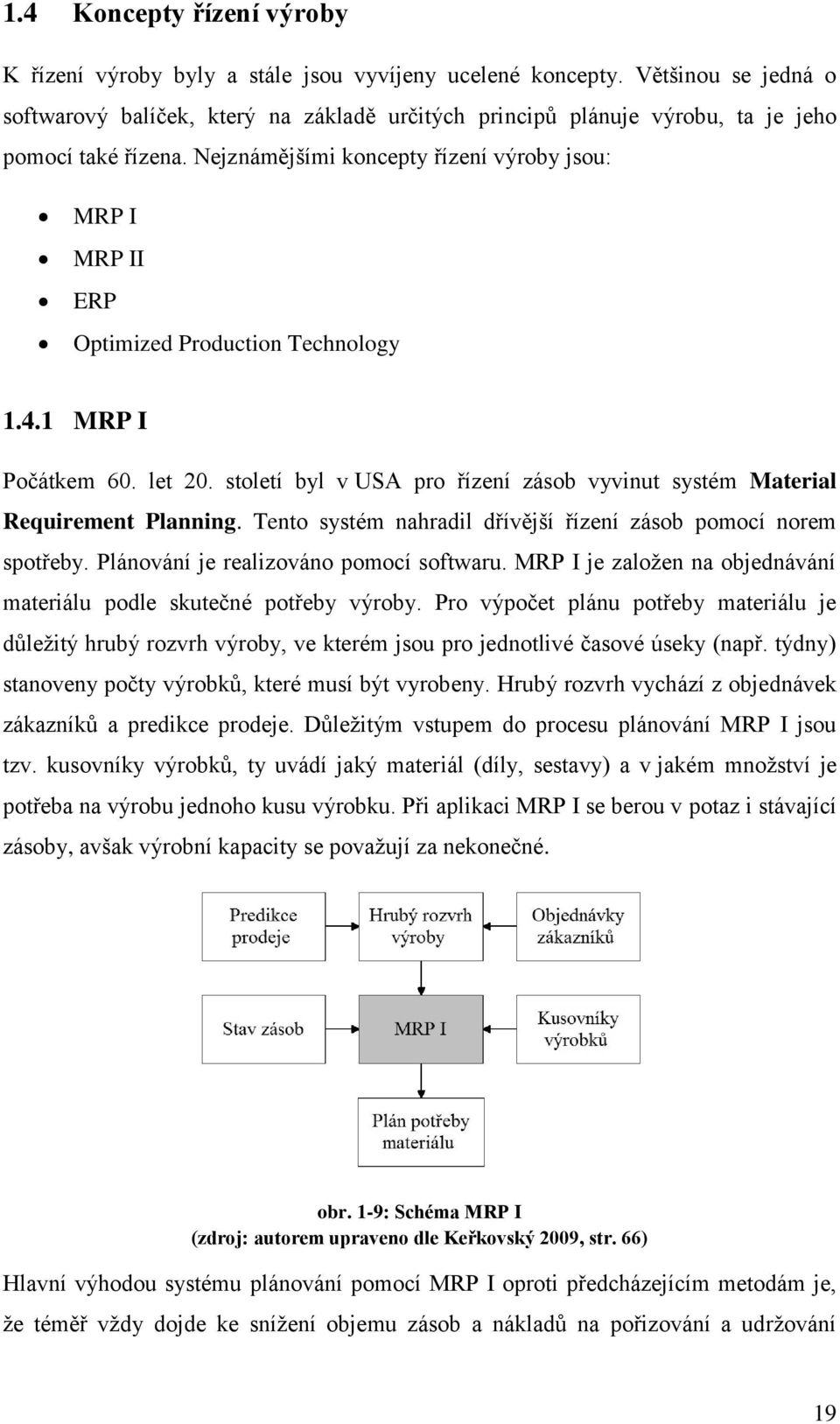 Nejznámějšími koncepty řízení výroby jsou: MRP I MRP II ERP Optimized Production Technology 1.4.1 MRP I Počátkem 60. let 20.