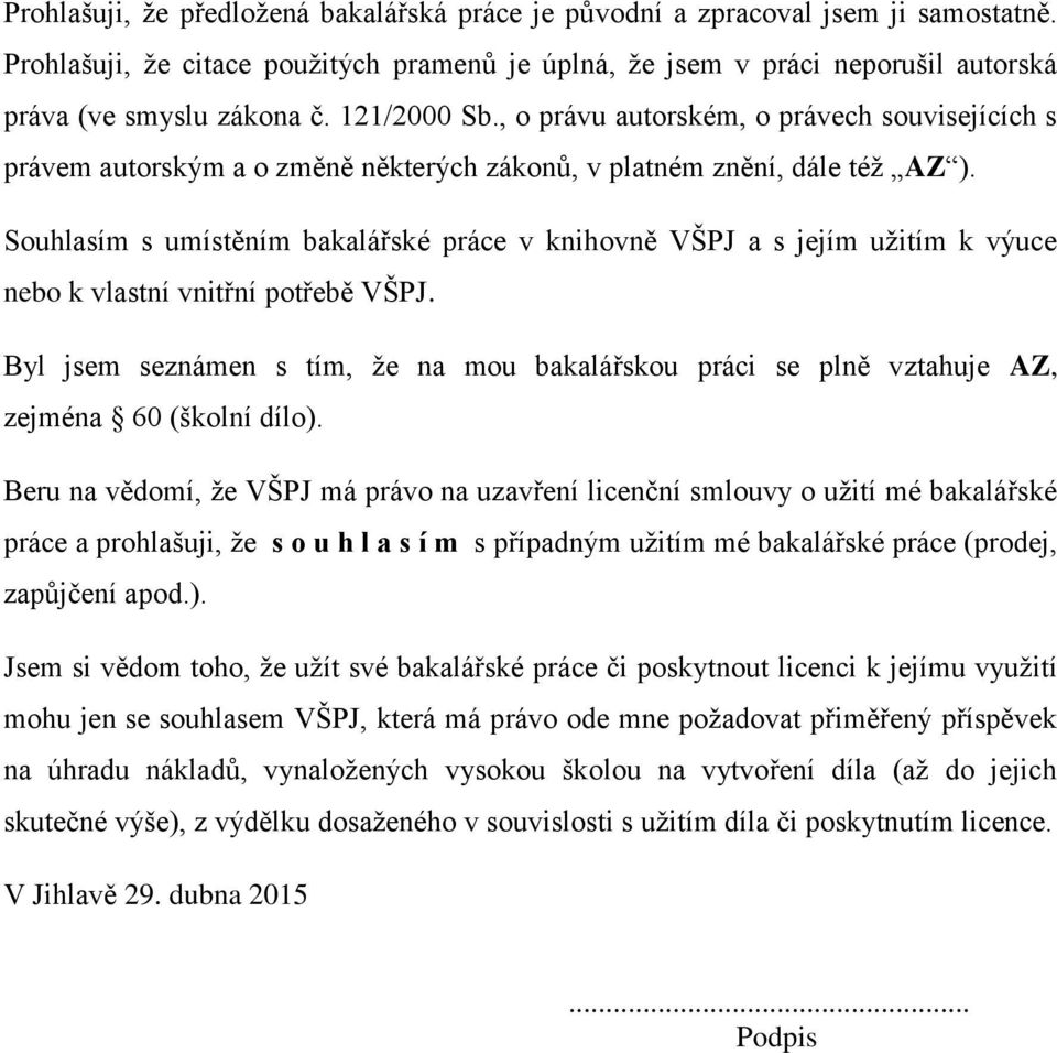 Souhlasím s umístěním bakalářské práce v knihovně VŠPJ a s jejím užitím k výuce nebo k vlastní vnitřní potřebě VŠPJ.