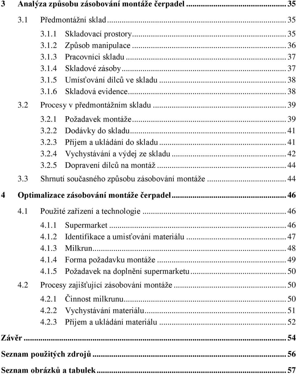 .. 41 3.2.4 Vychystávání a výdej ze skladu... 42 3.2.5 Dopravení dílců na montáž... 44 3.3 Shrnutí současného způsobu zásobování montáže... 44 4 Optimalizace zásobování montáže čerpadel... 46 4.