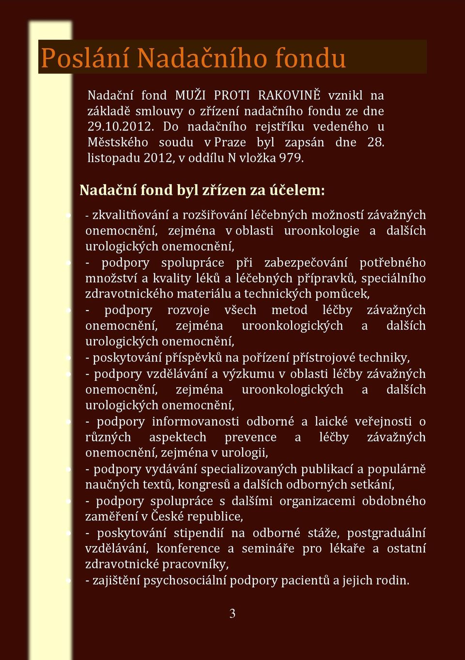 Nadační fond byl zřízen za účelem: - zkvalitňování a rozšiřování léčebných možností závažných onemocnění, zejména v oblasti uroonkologie a dalších urologických onemocnění, - podpory spolupráce při