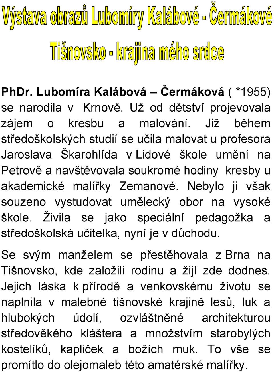 Nebylo ji však souzeno vystudovat umělecký obor na vysoké škole. Živila se jako speciální pedagožka a středoškolská učitelka, nyní je v důchodu.