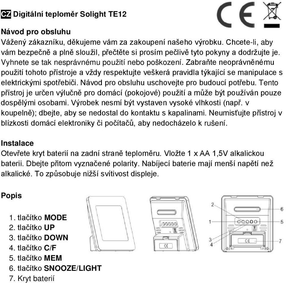 Zabraňte neoprávněnému použití tohoto přístroje a vždy respektujte veškerá pravidla týkající se manipulace s elektrickými spotřebiči. Návod pro obsluhu uschovejte pro budoucí potřebu.