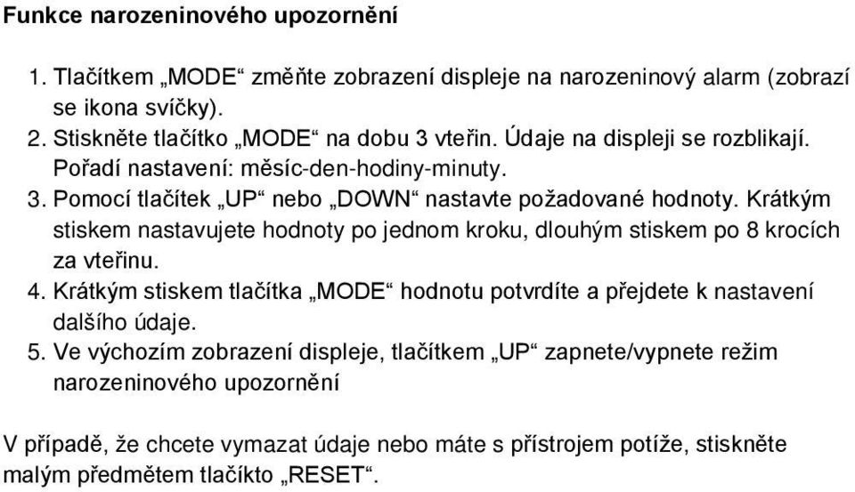 Krátkým stiskem nastavujete hodnoty po jednom kroku, dlouhým stiskem po 8 krocích za vteřinu. 4.