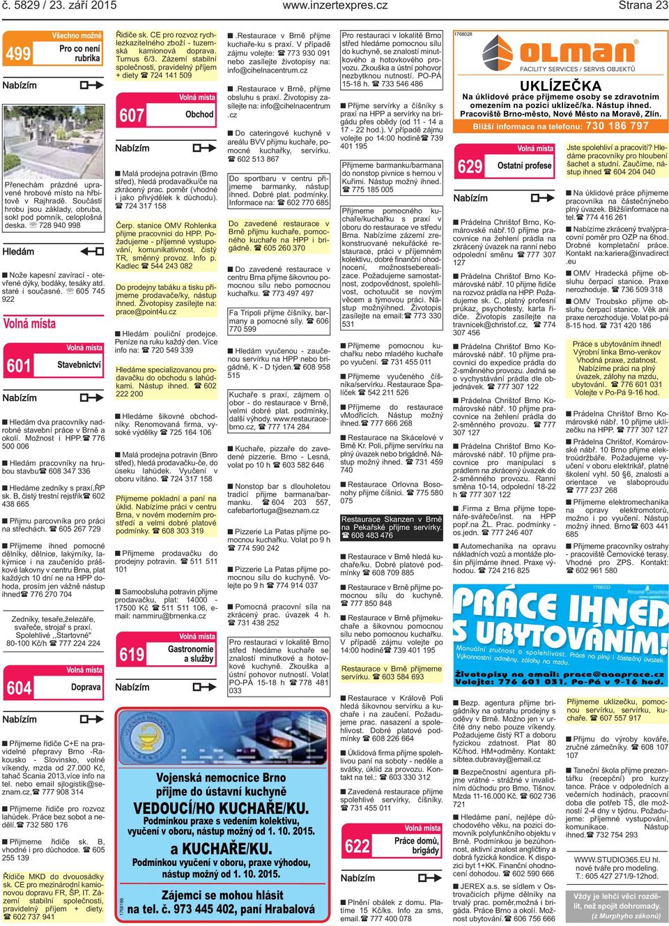 ( 776 500 006 Hledám pracovníky na hrubou stavbu( 608 347 336 Hledáme zedníky s praxí,řp sk. B, čistý trestní rejstřík( 602 438 665 Přijmu parcovníka pro práci na střechách.