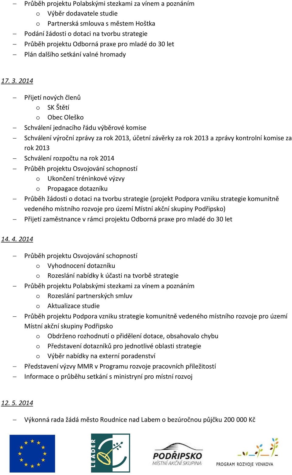 2014 Přijetí nových členů o SK Štětí o Obec Oleško Schválení jednacího řádu výběrové komise Schválení výroční zprávy za rok 2013, účetní závěrky za rok 2013 a zprávy kontrolní komise za rok 2013