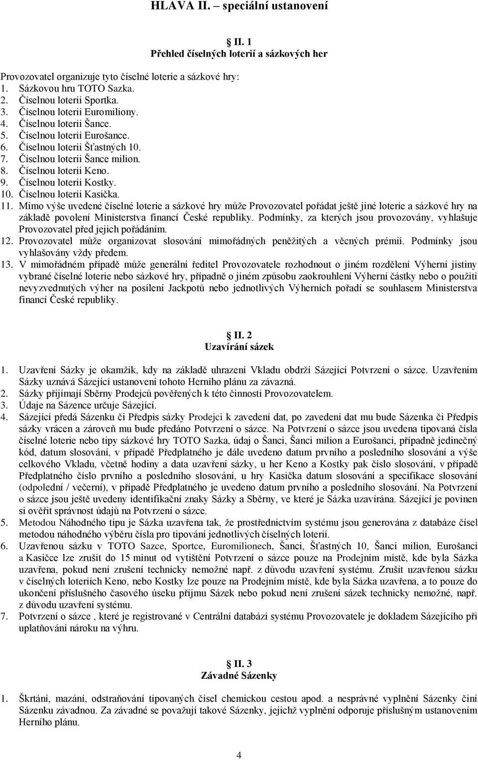 Číselnou loterii Kostky. 10. Číselnou loterii Kasička. 11.