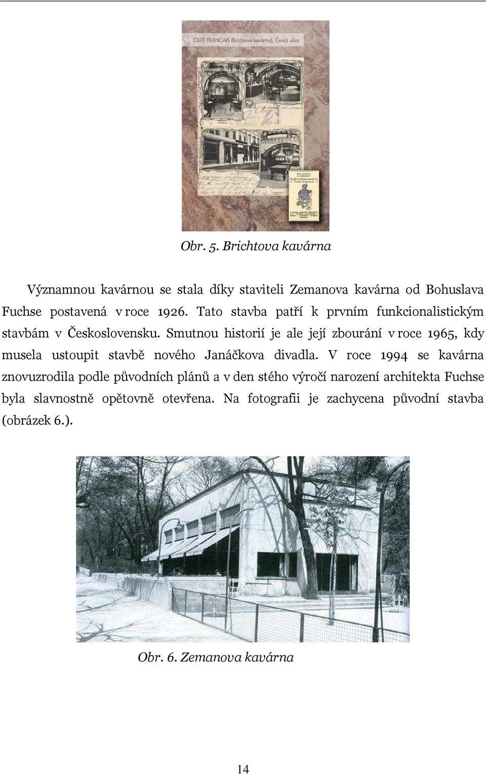 Smutnou historií je ale její zbourání v roce 1965, kdy musela ustoupit stavbě nového Janáčkova divadla.