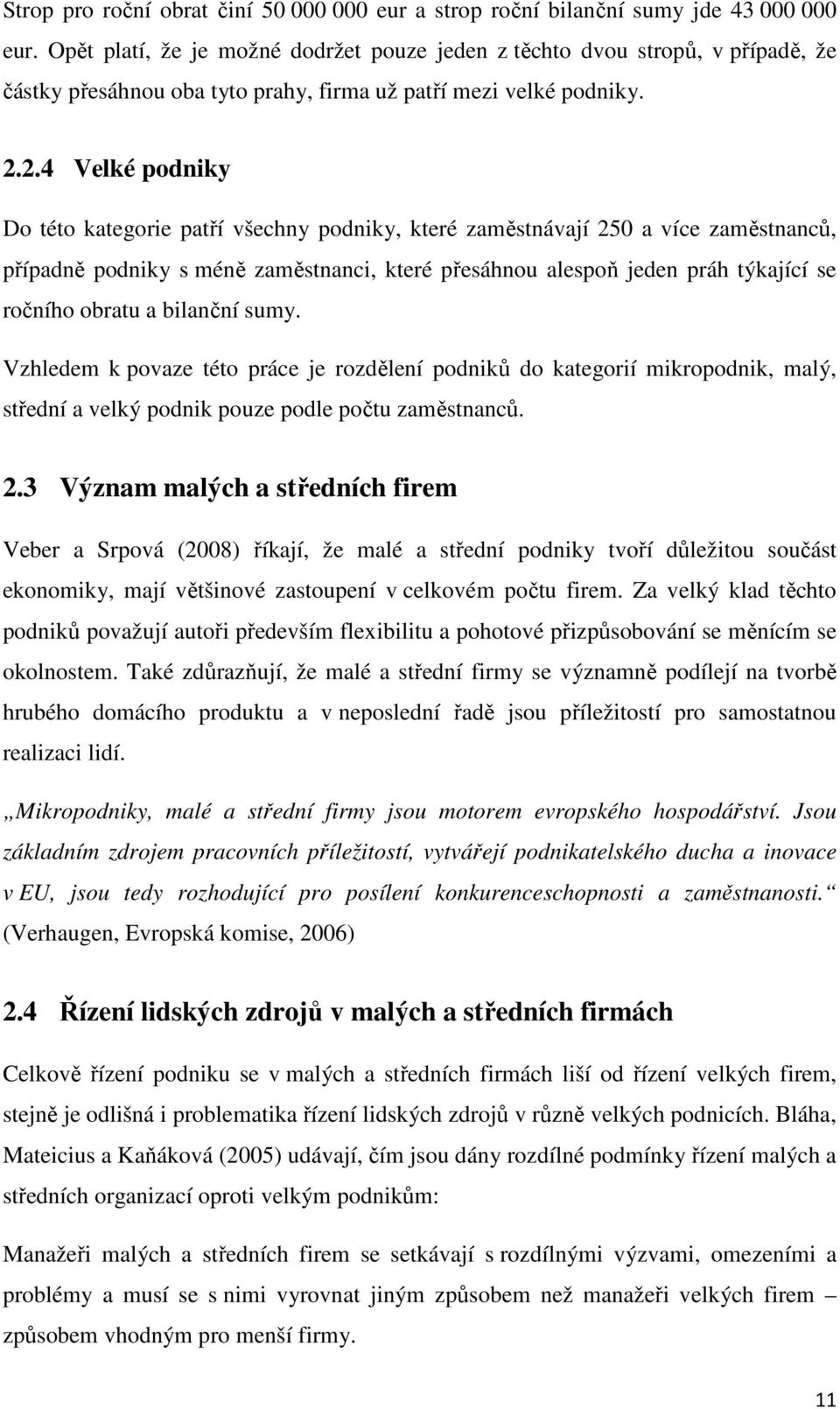 2.4 Velké podniky Do této kategorie patří všechny podniky, které zaměstnávají 250 a více zaměstnanců, případně podniky s méně zaměstnanci, které přesáhnou alespoň jeden práh týkající se ročního