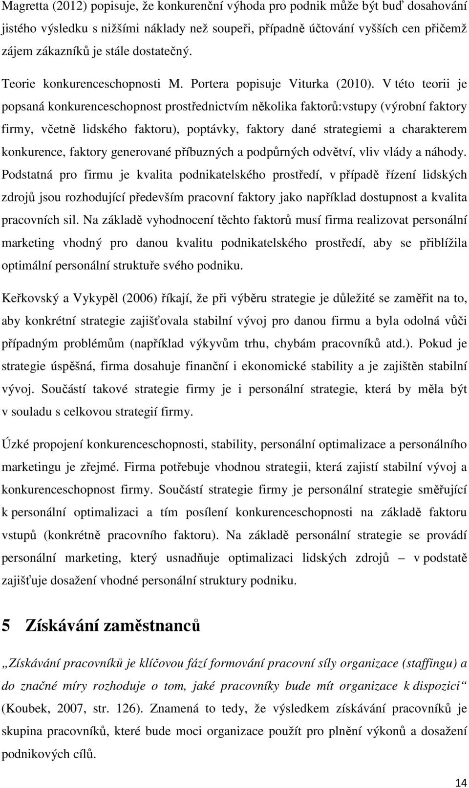 V této teorii je popsaná konkurenceschopnost prostřednictvím několika faktorů:vstupy (výrobní faktory firmy, včetně lidského faktoru), poptávky, faktory dané strategiemi a charakterem konkurence,