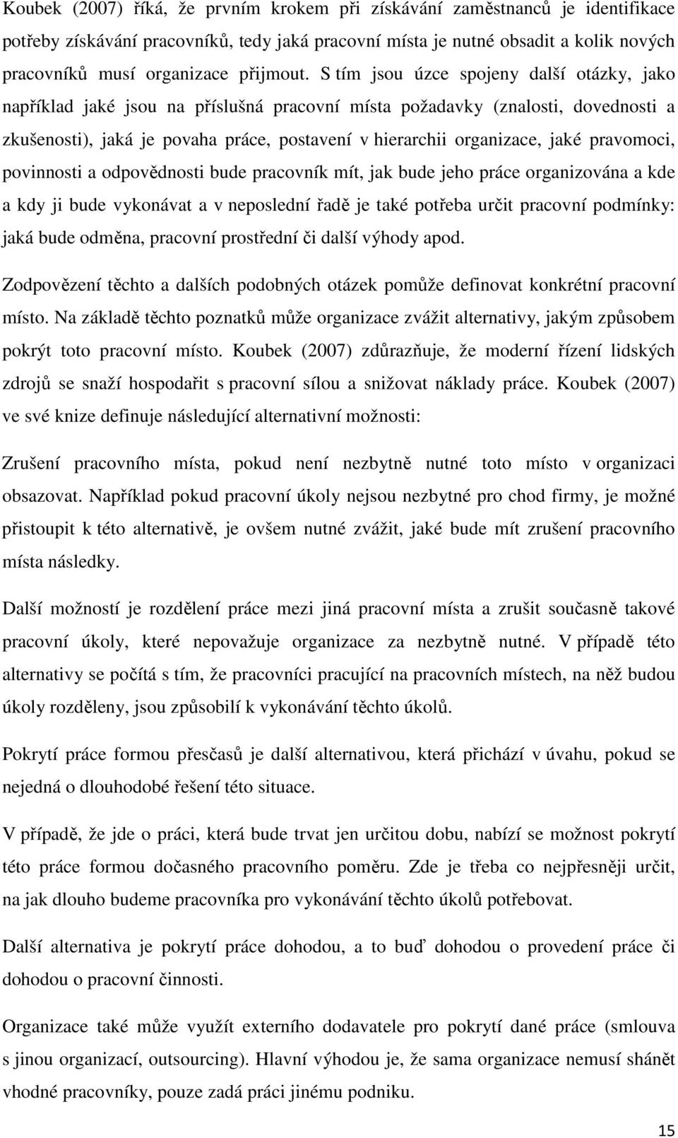 S tím jsou úzce spojeny další otázky, jako například jaké jsou na příslušná pracovní místa požadavky (znalosti, dovednosti a zkušenosti), jaká je povaha práce, postavení v hierarchii organizace, jaké