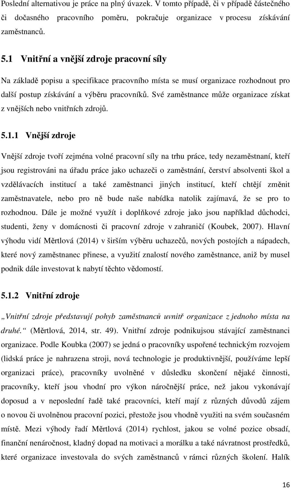 Své zaměstnance může organizace získat z vnějších nebo vnitřních zdrojů. 5.1.