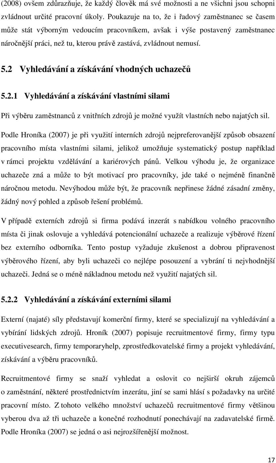 2 Vyhledávání a získávání vhodných uchazečů 5.2.1 Vyhledávání a získávání vlastními silami Při výběru zaměstnanců z vnitřních zdrojů je možné využít vlastních nebo najatých sil.