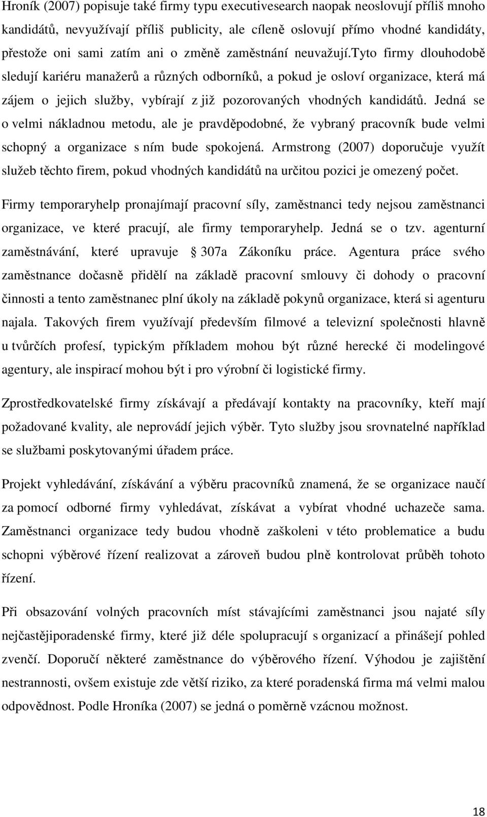 tyto firmy dlouhodobě sledují kariéru manažerů a různých odborníků, a pokud je osloví organizace, která má zájem o jejich služby, vybírají z již pozorovaných vhodných kandidátů.