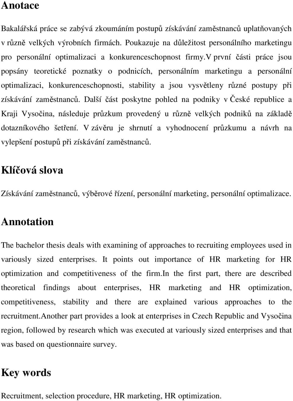 v první části práce jsou popsány teoretické poznatky o podnicích, personálním marketingu a personální optimalizaci, konkurenceschopnosti, stability a jsou vysvětleny různé postupy při získávání