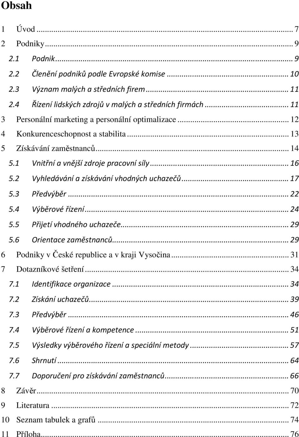 2 Vyhledávání a získávání vhodných uchazečů... 17 5.3 Předvýběr... 22 5.4 Výběrové řízení... 24 5.5 Přijetí vhodného uchazeče... 29 5.6 Orientace zaměstnanců.